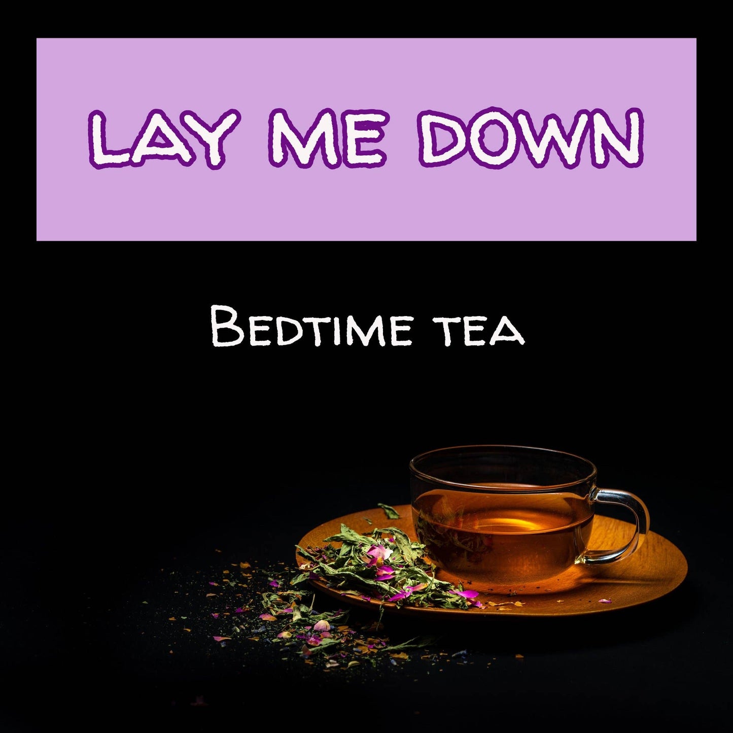 Lay Me Down - Gourmet Bedtime Tea, Loose-Leaf, (4 Sizes)